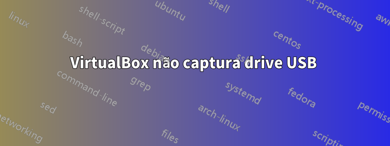 VirtualBox não captura drive USB