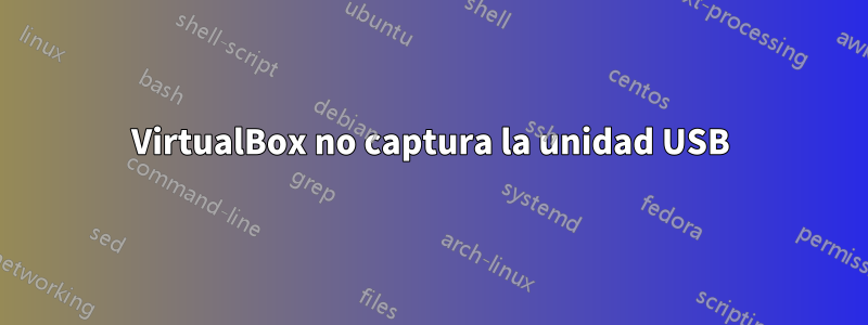 VirtualBox no captura la unidad USB