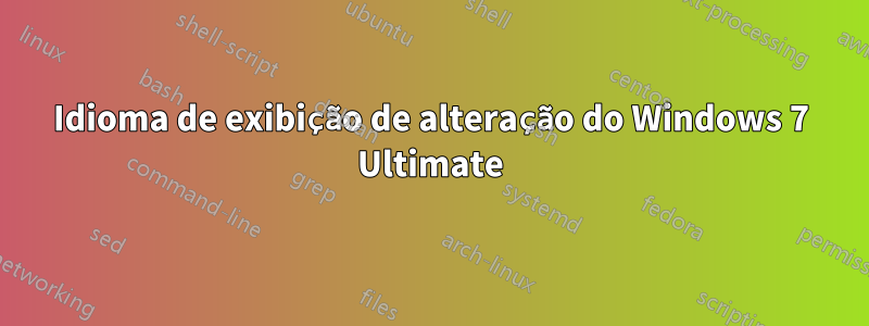 Idioma de exibição de alteração do Windows 7 Ultimate