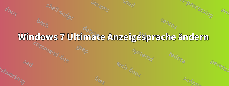 Windows 7 Ultimate Anzeigesprache ändern