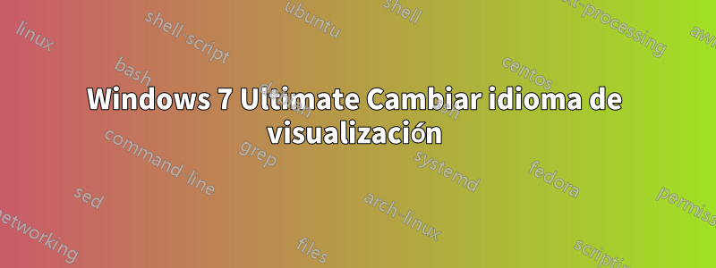 Windows 7 Ultimate Cambiar idioma de visualización