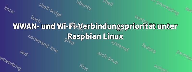 WWAN- und Wi-Fi-Verbindungspriorität unter Raspbian Linux