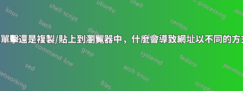 根據我是單擊還是複製/貼上到瀏覽器中，什麼會導致網址以不同的方式解析？