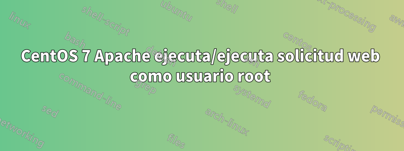 CentOS 7 Apache ejecuta/ejecuta solicitud web como usuario root