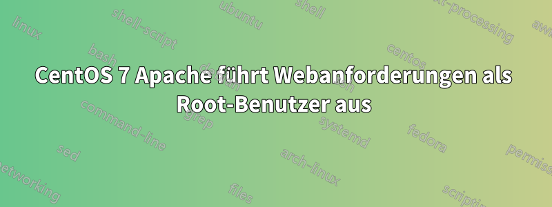 CentOS 7 Apache führt Webanforderungen als Root-Benutzer aus