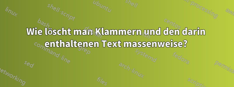 Wie löscht man Klammern und den darin enthaltenen Text massenweise?