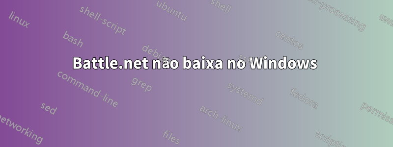 Battle.net não baixa no Windows