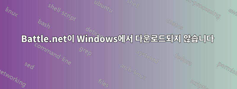 Battle.net이 Windows에서 다운로드되지 않습니다
