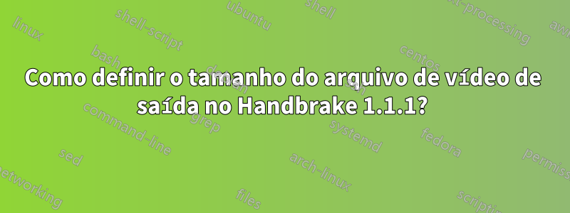 Como definir o tamanho do arquivo de vídeo de saída no Handbrake 1.1.1?