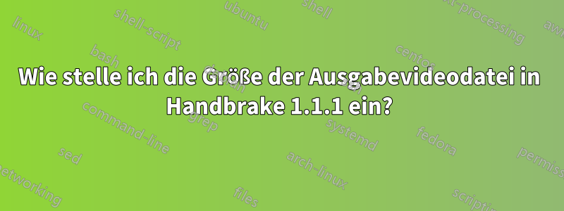 Wie stelle ich die Größe der Ausgabevideodatei in Handbrake 1.1.1 ein?