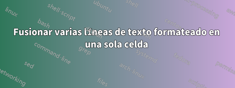 Fusionar varias líneas de texto formateado en una sola celda