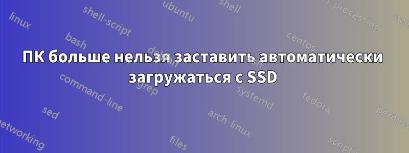 ПК больше нельзя заставить автоматически загружаться с SSD