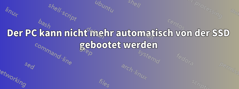 Der PC kann nicht mehr automatisch von der SSD gebootet werden