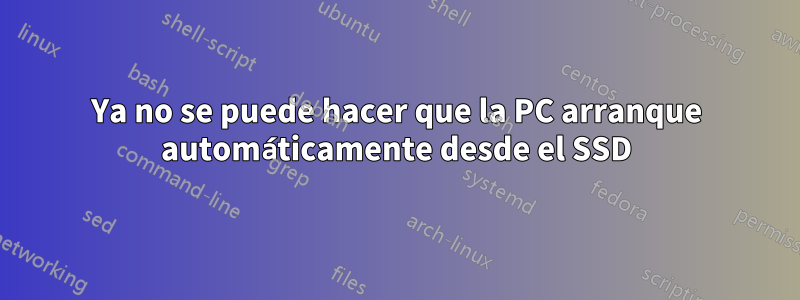 Ya no se puede hacer que la PC arranque automáticamente desde el SSD