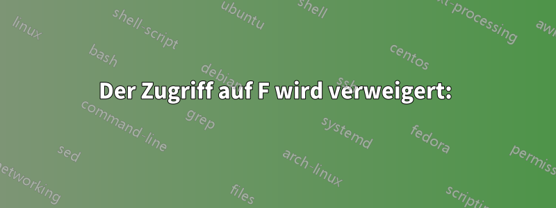 Der Zugriff auf F wird verweigert: