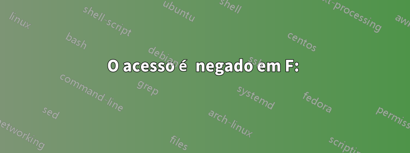 O acesso é negado em F: