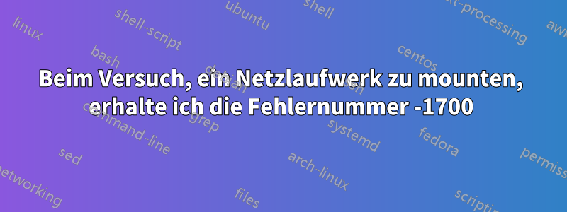 Beim Versuch, ein Netzlaufwerk zu mounten, erhalte ich die Fehlernummer -1700