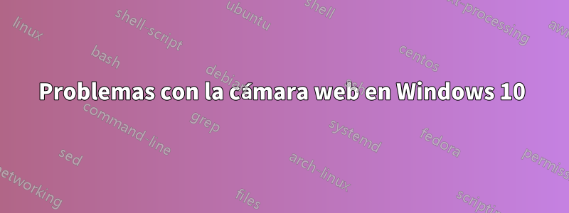 Problemas con la cámara web en Windows 10