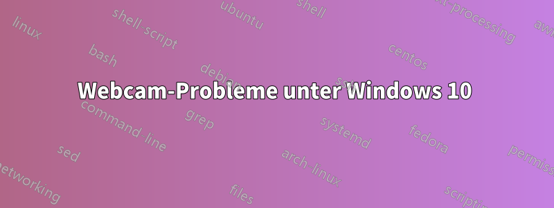 Webcam-Probleme unter Windows 10
