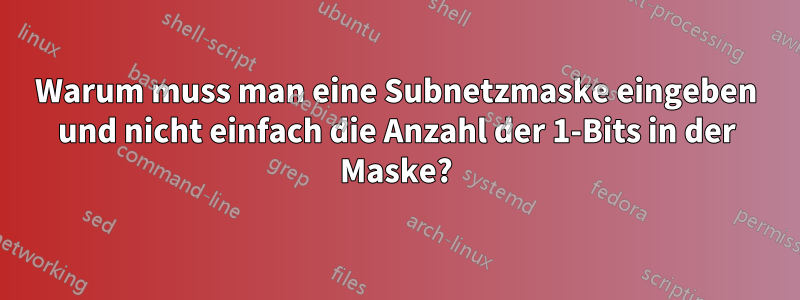 Warum muss man eine Subnetzmaske eingeben und nicht einfach die Anzahl der 1-Bits in der Maske?