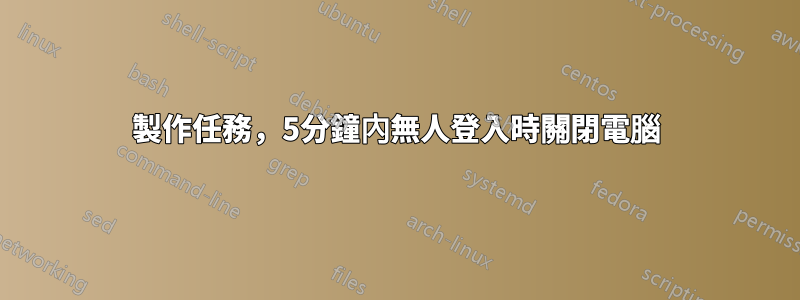 製作任務，5分鐘內無人登入時關閉電腦