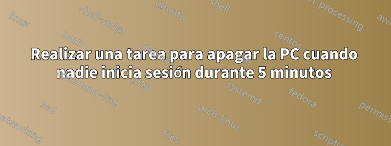 Realizar una tarea para apagar la PC cuando nadie inicia sesión durante 5 minutos