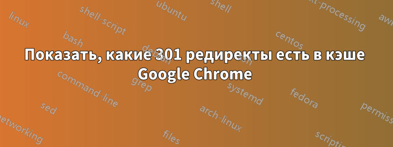 Показать, какие 301 редиректы есть в кэше Google Chrome