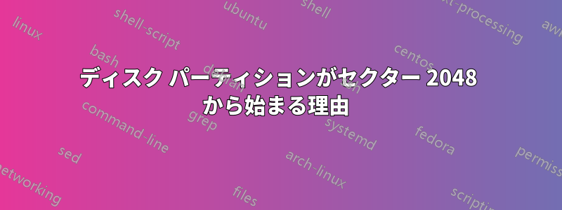 ディスク パーティションがセクター 2048 から始まる理由 