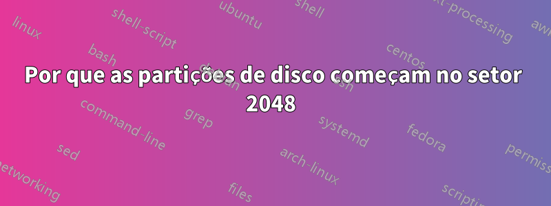 Por que as partições de disco começam no setor 2048 