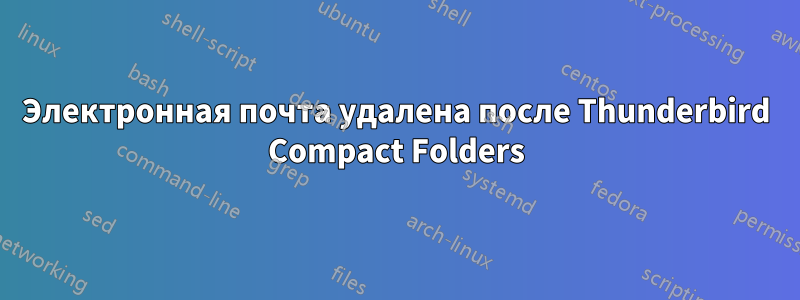 Электронная почта удалена после Thunderbird Compact Folders