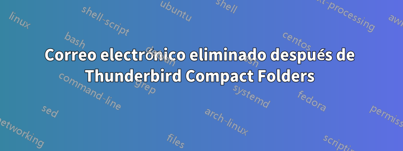 Correo electrónico eliminado después de Thunderbird Compact Folders