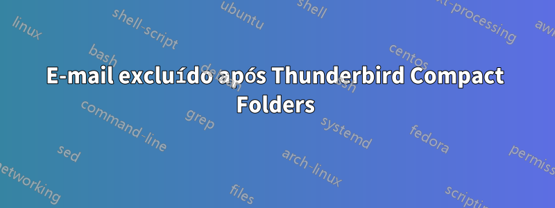 E-mail excluído após Thunderbird Compact Folders