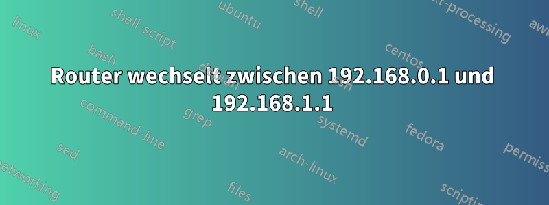 Router wechselt zwischen 192.168.0.1 und 192.168.1.1