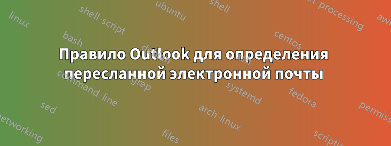 Правило Outlook для определения пересланной электронной почты