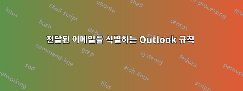 전달된 이메일을 식별하는 Outlook 규칙