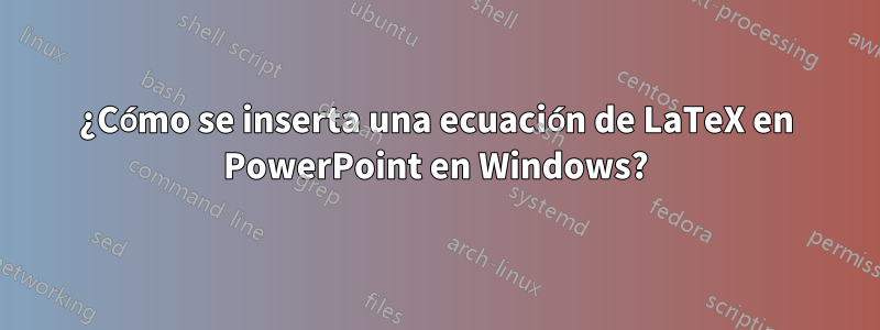 ¿Cómo se inserta una ecuación de LaTeX en PowerPoint en Windows?