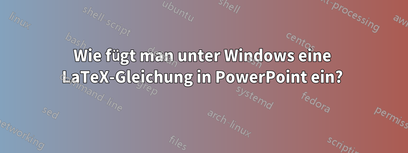 Wie fügt man unter Windows eine LaTeX-Gleichung in PowerPoint ein?