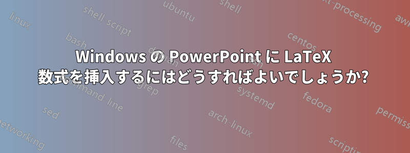 Windows の PowerPoint に LaTeX 数式を挿入するにはどうすればよいでしょうか?