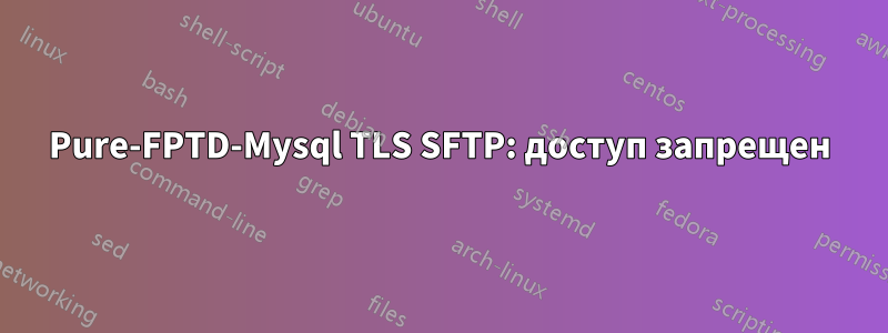 Pure-FPTD-Mysql TLS SFTP: доступ запрещен