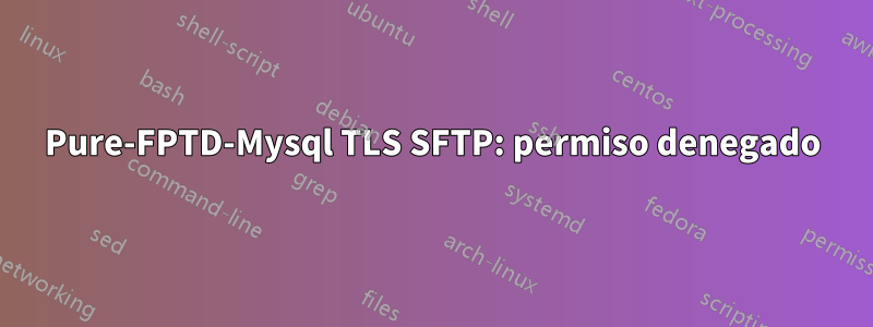 Pure-FPTD-Mysql TLS SFTP: permiso denegado