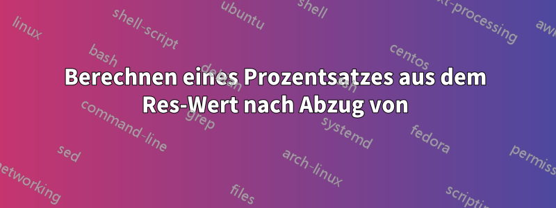 Berechnen eines Prozentsatzes aus dem Res-Wert nach Abzug von