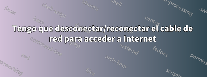 Tengo que desconectar/reconectar el cable de red para acceder a Internet