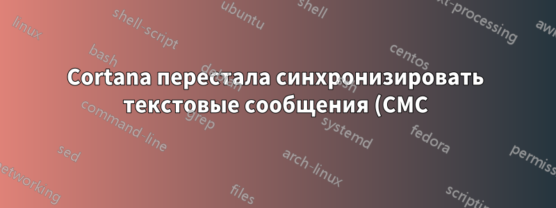 Cortana перестала синхронизировать текстовые сообщения (СМС) между Windows и моими телефонами Android