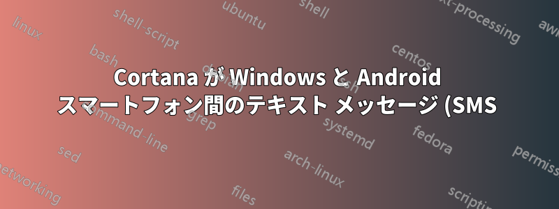 Cortana が Windows と Android スマートフォン間のテキスト メッセージ (SMS) の同期を停止しました