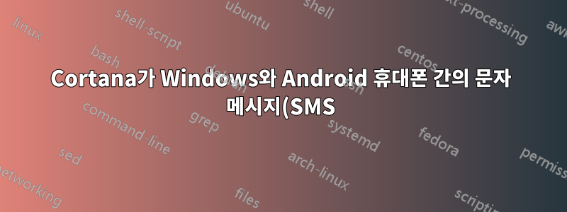 Cortana가 Windows와 Android 휴대폰 간의 문자 메시지(SMS) 동기화를 중지했습니다.