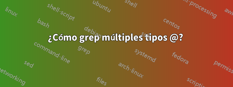 ¿Cómo grep múltiples tipos @?