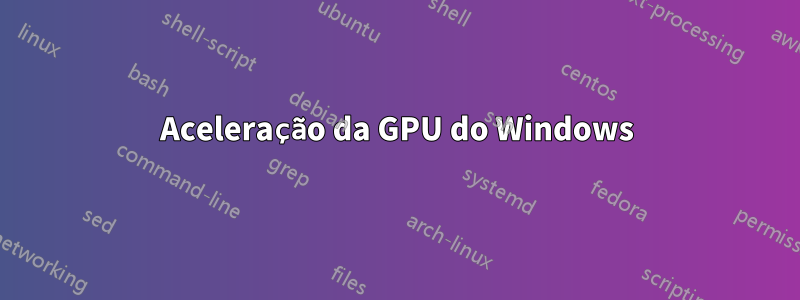 Aceleração da GPU do Windows