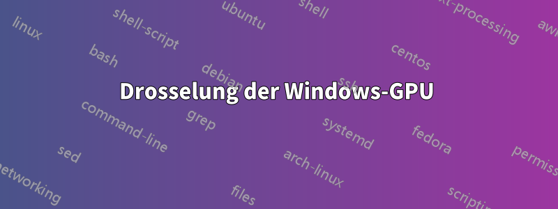 Drosselung der Windows-GPU