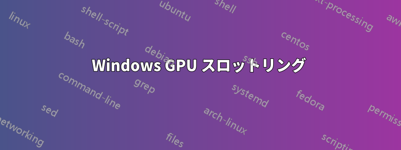 Windows GPU スロットリング