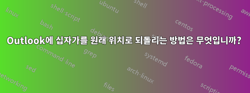 Outlook에 십자가를 원래 위치로 되돌리는 방법은 무엇입니까?